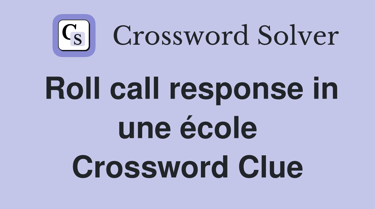 Roll call response in une école Crossword Clue