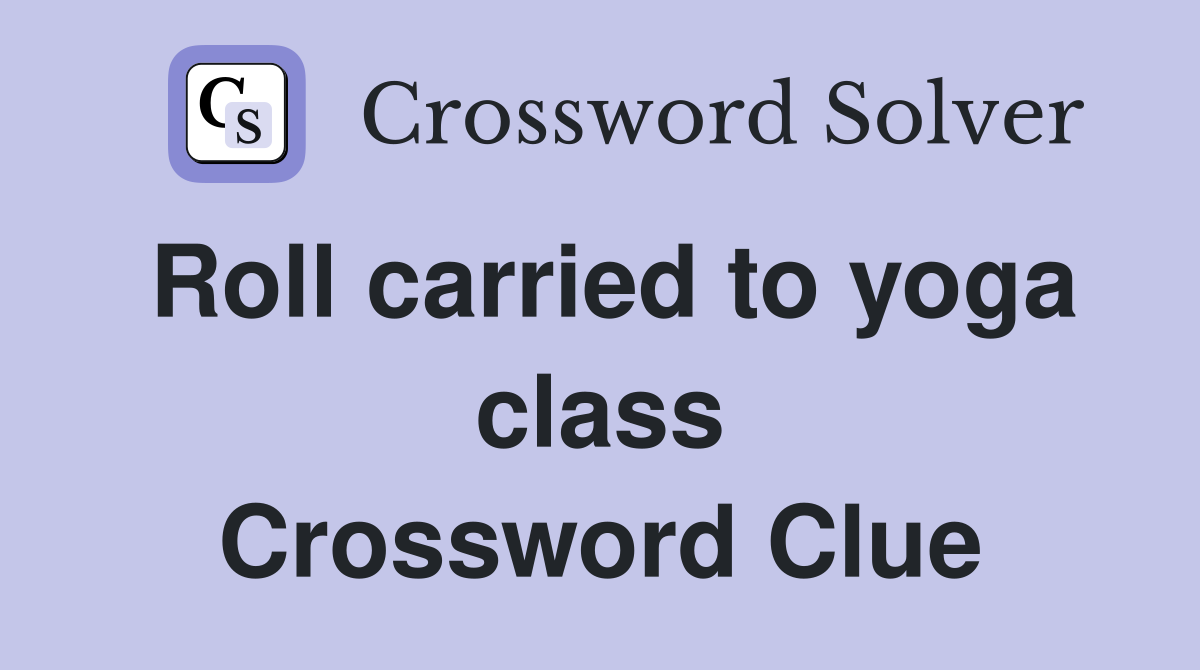 Roll carried to yoga class Crossword Clue