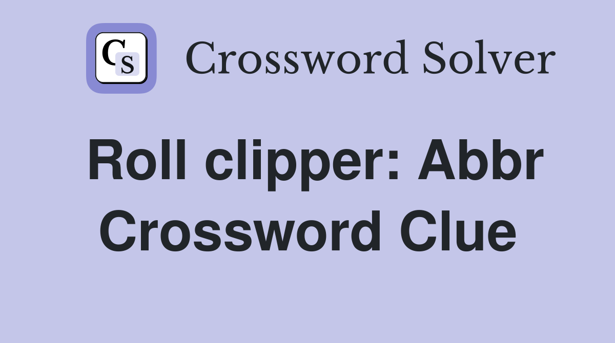 Roll clipper: Abbr Crossword Clue