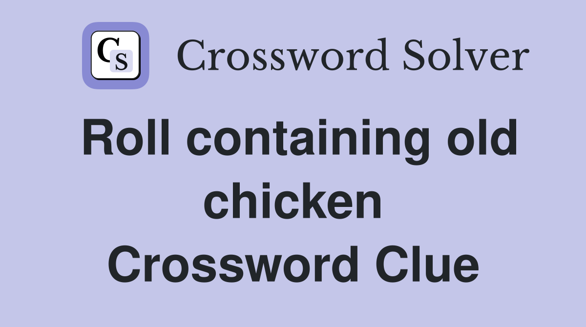 Roll containing old chicken Crossword Clue