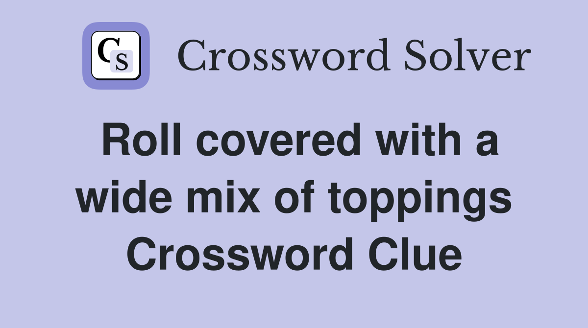 Roll covered with a wide mix of toppings Crossword Clue