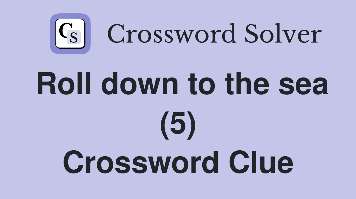 Roll down to the sea (5) Crossword Clue