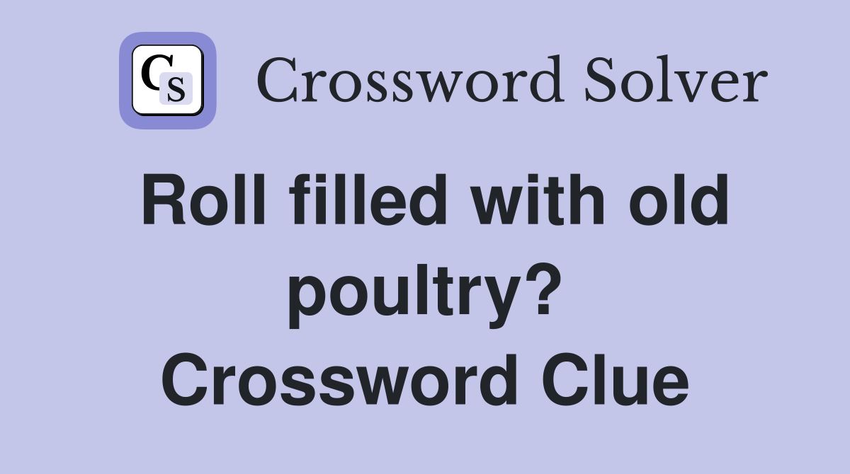 Roll filled with old poultry? Crossword Clue