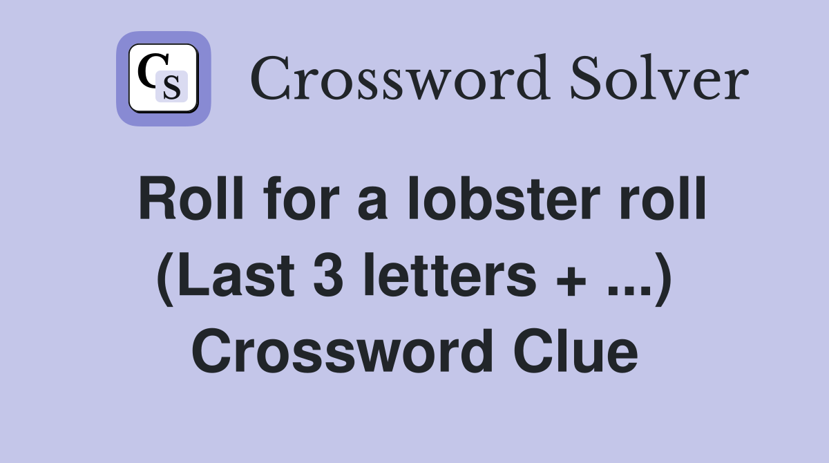 Roll for a lobster roll (Last 3 letters + ...) Crossword Clue