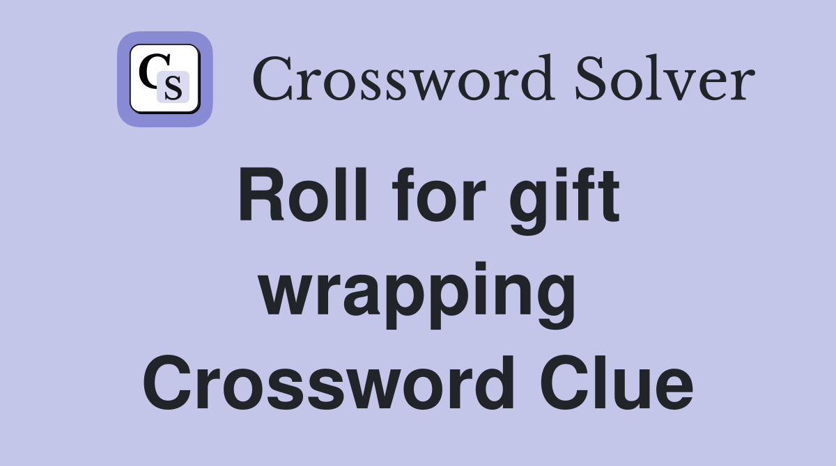 Roll for gift wrapping Crossword Clue