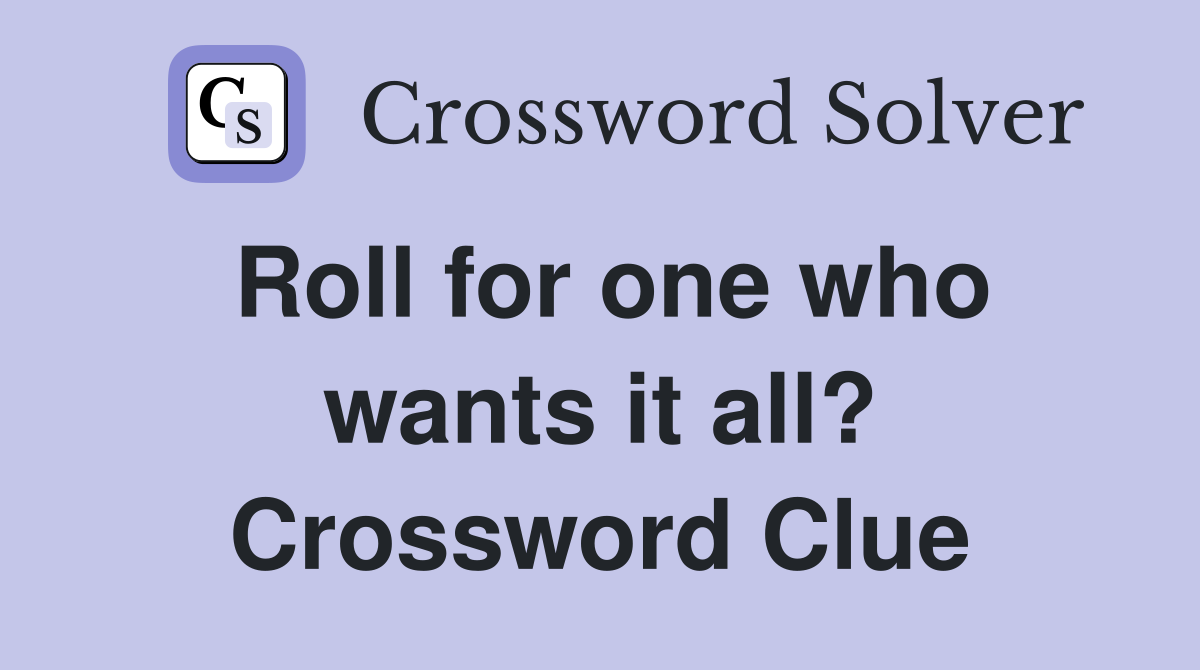 Roll for one who wants it all? Crossword Clue