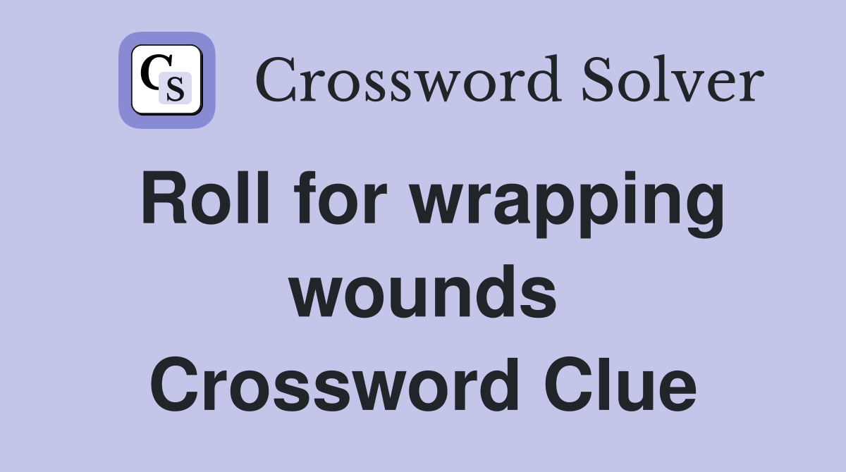 Roll for wrapping wounds Crossword Clue