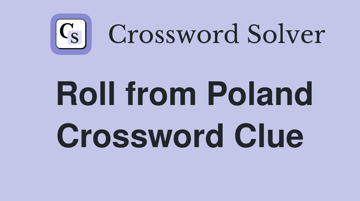 Roll from Poland Crossword Clue