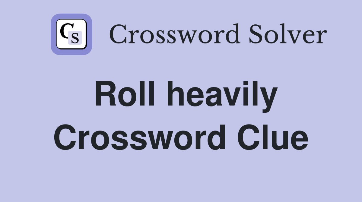 Roll heavily Crossword Clue