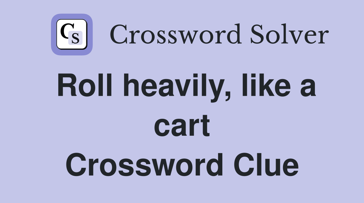 Roll heavily, like a cart Crossword Clue