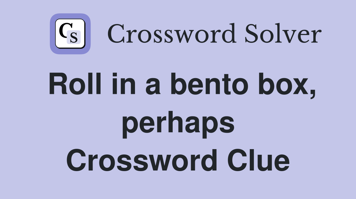 Roll in a bento box, perhaps Crossword Clue
