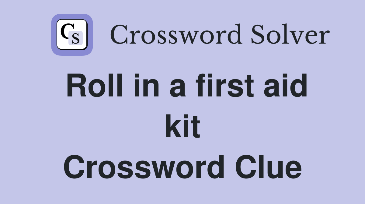 Roll in a first aid kit Crossword Clue