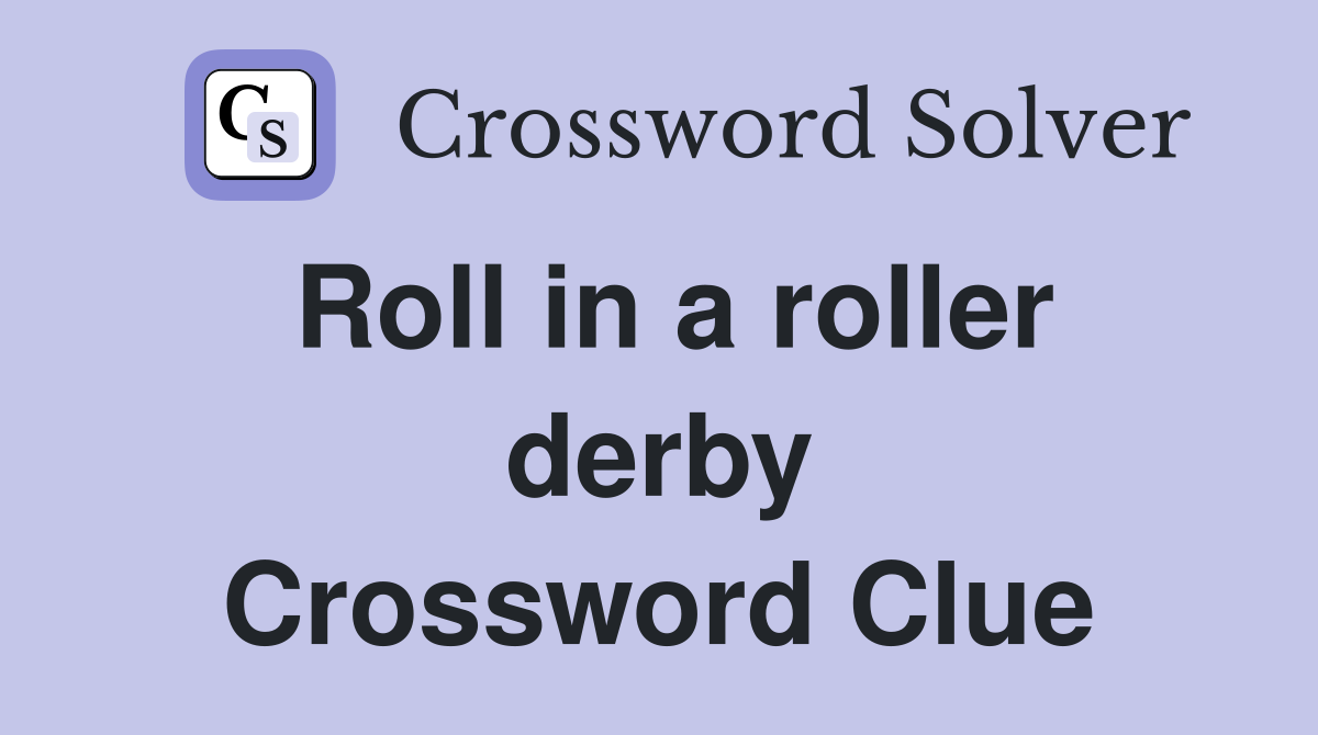 Roll in a roller derby Crossword Clue