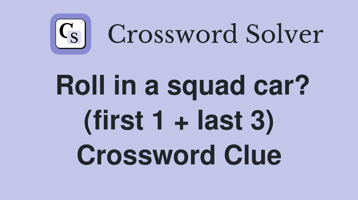 Roll in a squad car? (first 1 + last 3) Crossword Clue