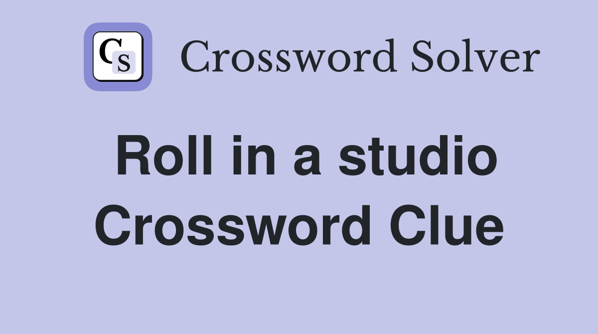 Roll in a studio Crossword Clue