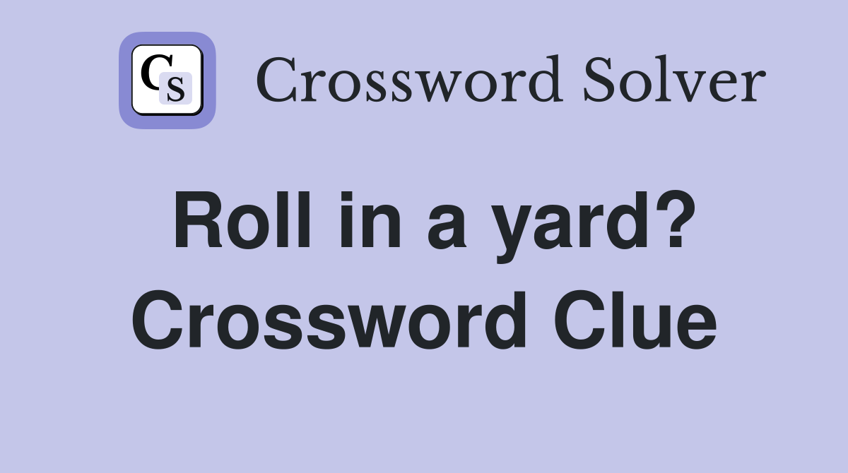 Roll in a yard? Crossword Clue