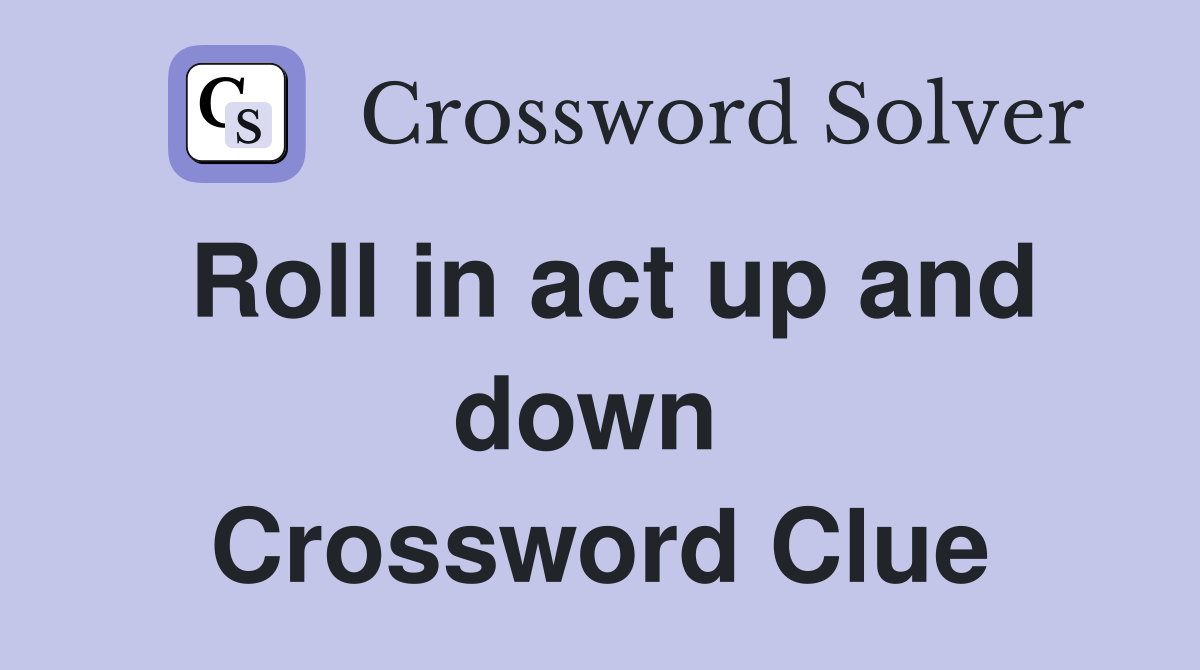 Roll in act up and down  Crossword Clue