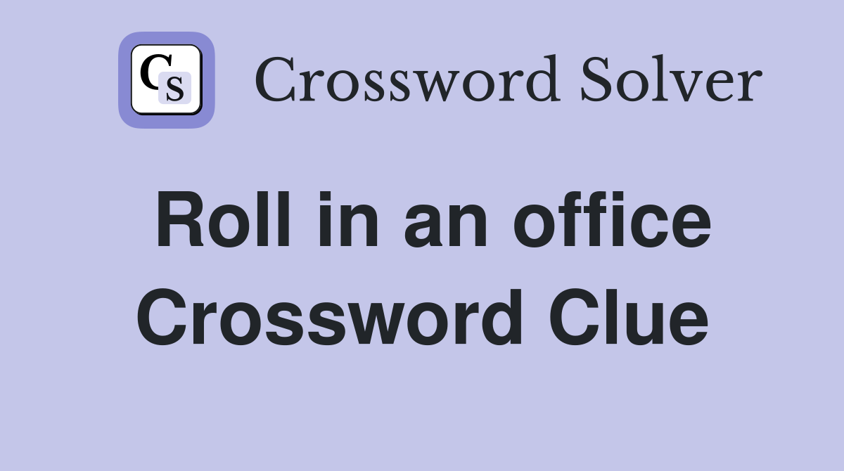 Roll in an office Crossword Clue