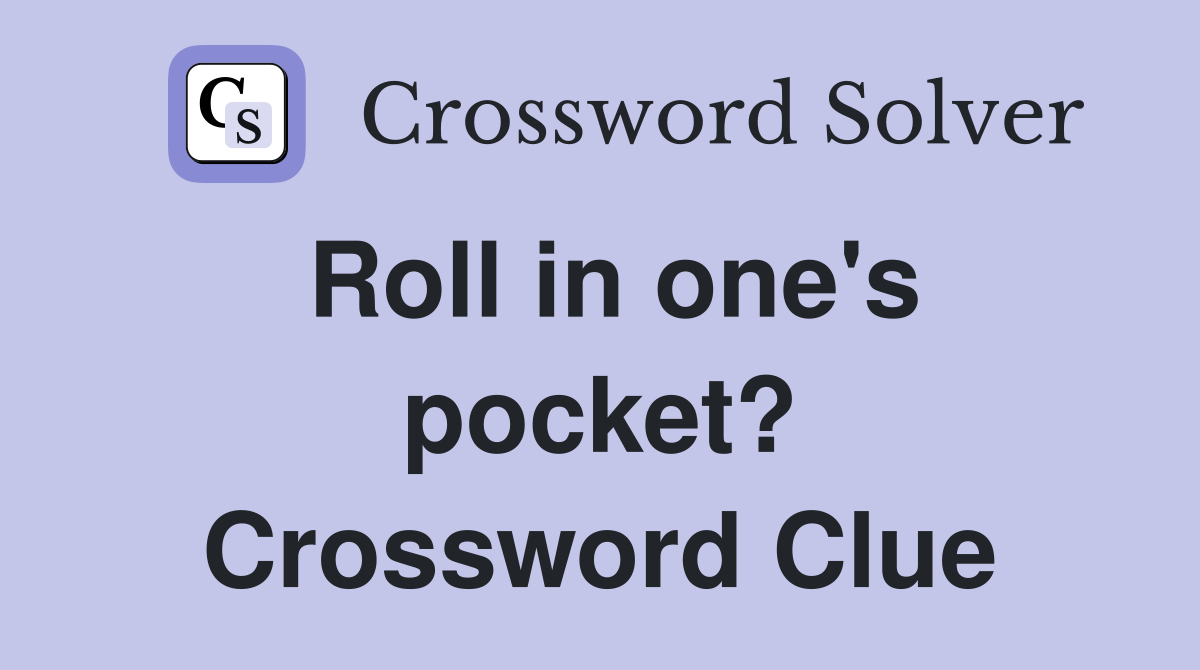 Roll in one's pocket? Crossword Clue