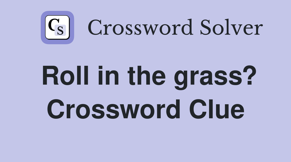 Roll in the grass? Crossword Clue