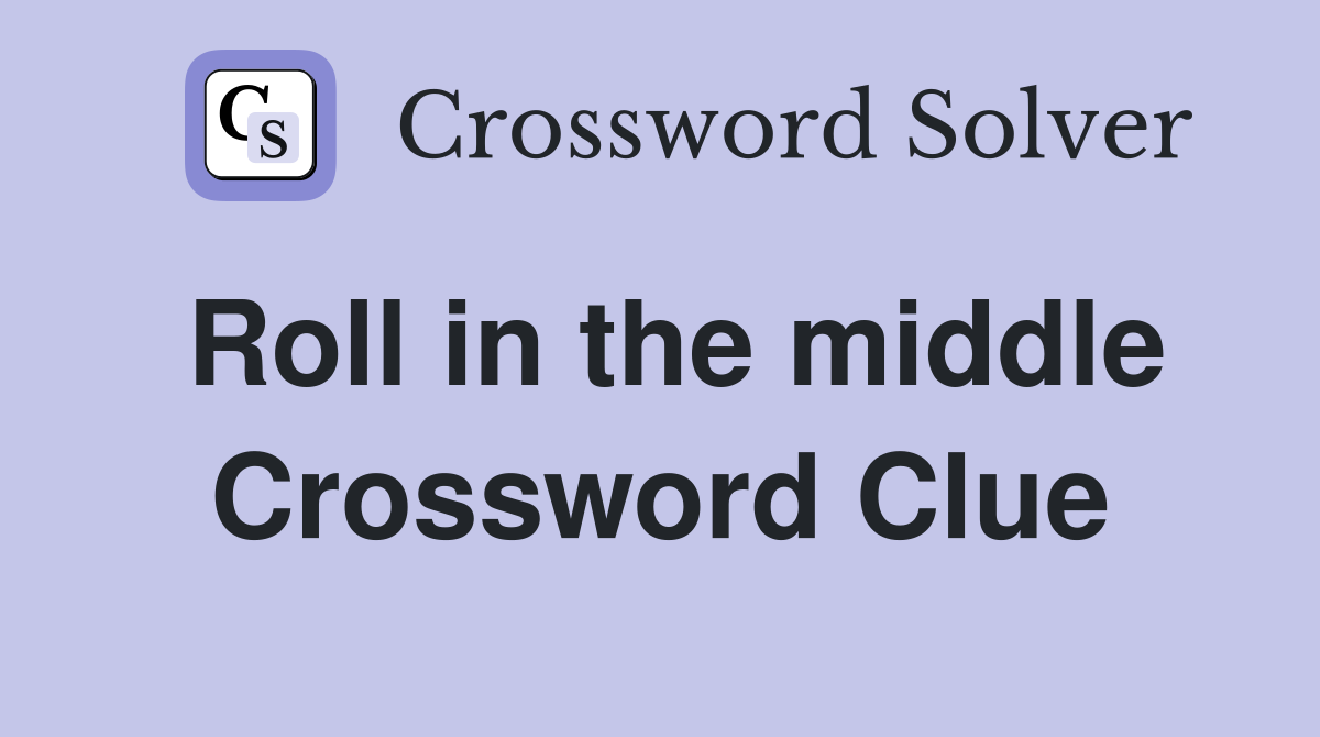 Roll in the middle Crossword Clue