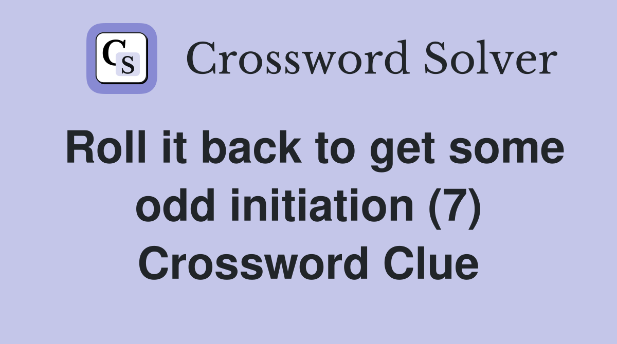Roll it back to get some odd initiation (7) Crossword Clue