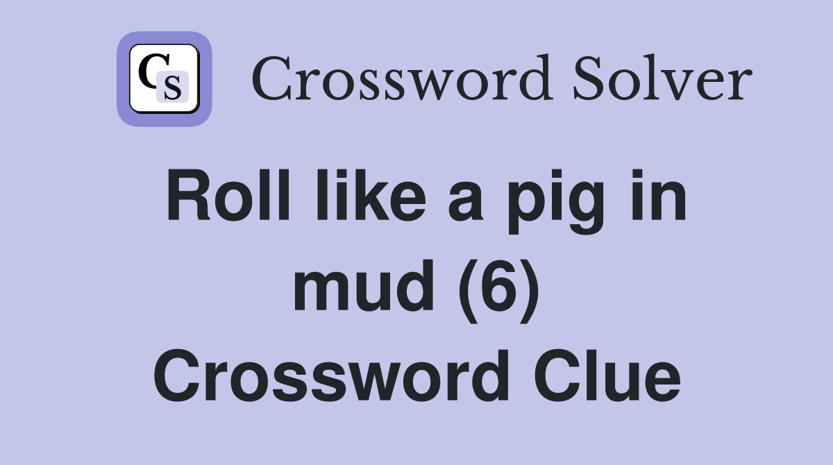 Roll like a pig in mud (6) Crossword Clue