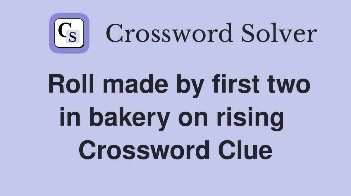 Roll made by first two in bakery on rising  Crossword Clue