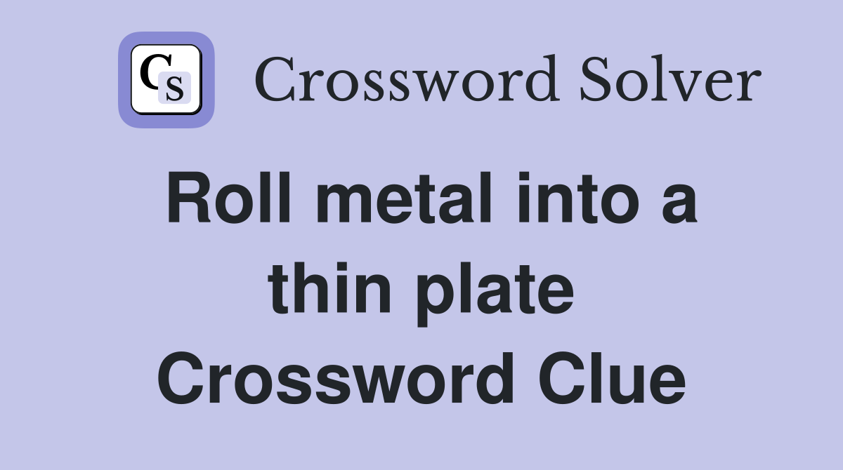 Roll metal into a thin plate Crossword Clue