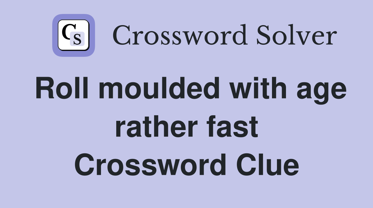 Roll moulded with age rather fast Crossword Clue