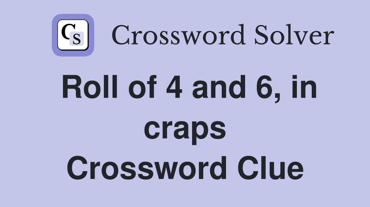 Roll of 4 and 6, in craps Crossword Clue
