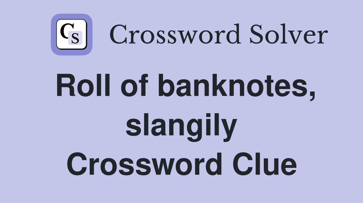 Roll of banknotes, slangily Crossword Clue