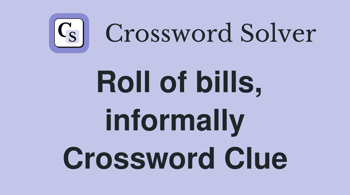 Roll of bills, informally Crossword Clue
