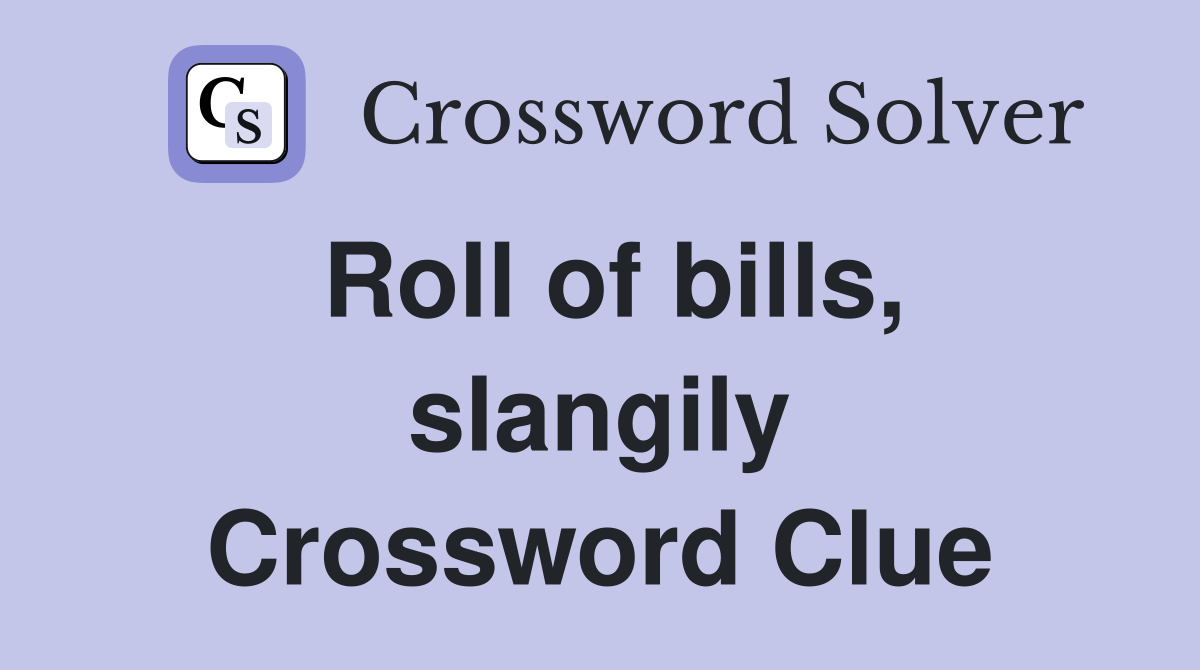 Roll of bills, slangily Crossword Clue