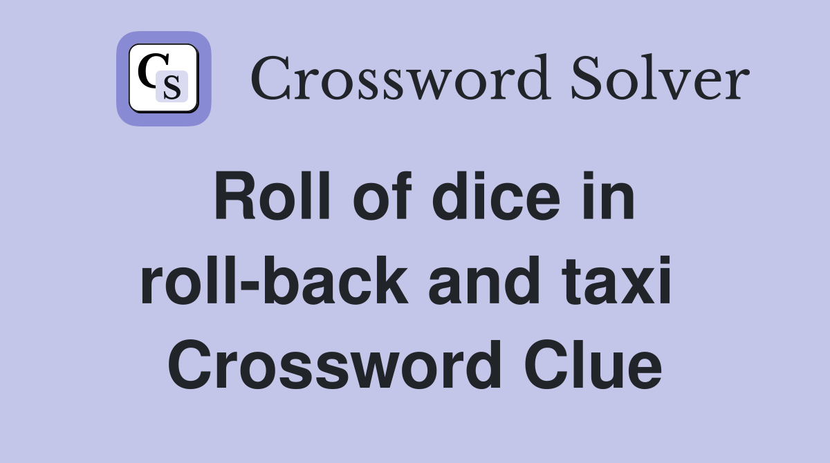 Roll of dice in roll-back and taxi  Crossword Clue