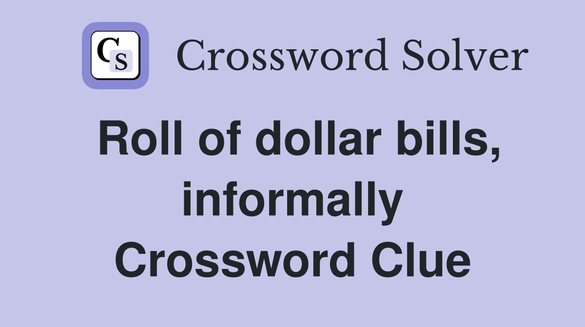 Roll of dollar bills, informally Crossword Clue
