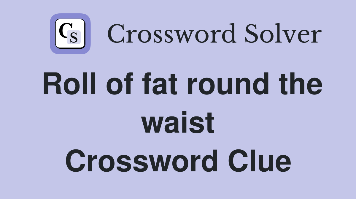 Roll of fat round the waist Crossword Clue