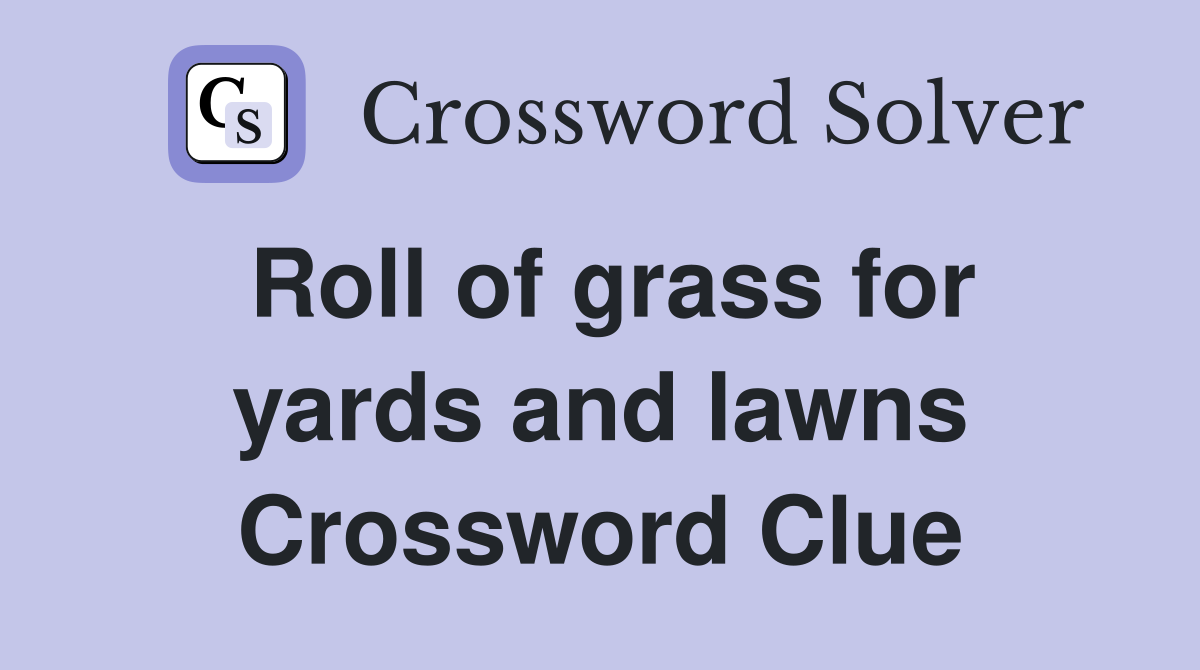 Roll of grass for yards and lawns Crossword Clue