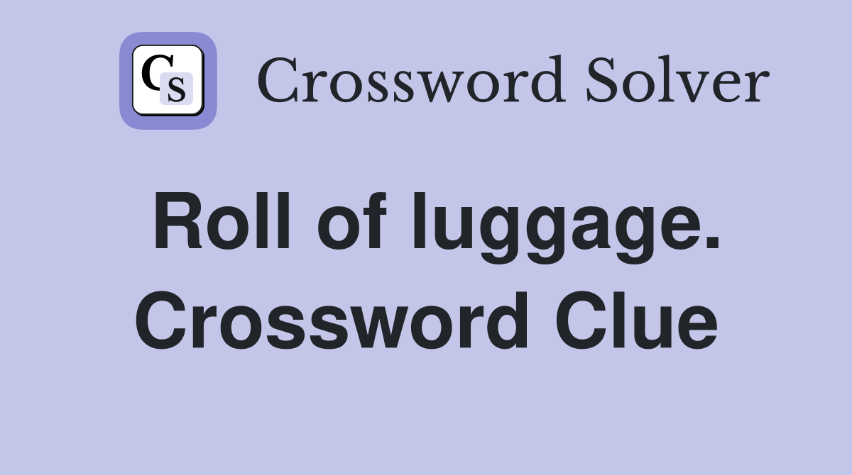 Roll of luggage. Crossword Clue