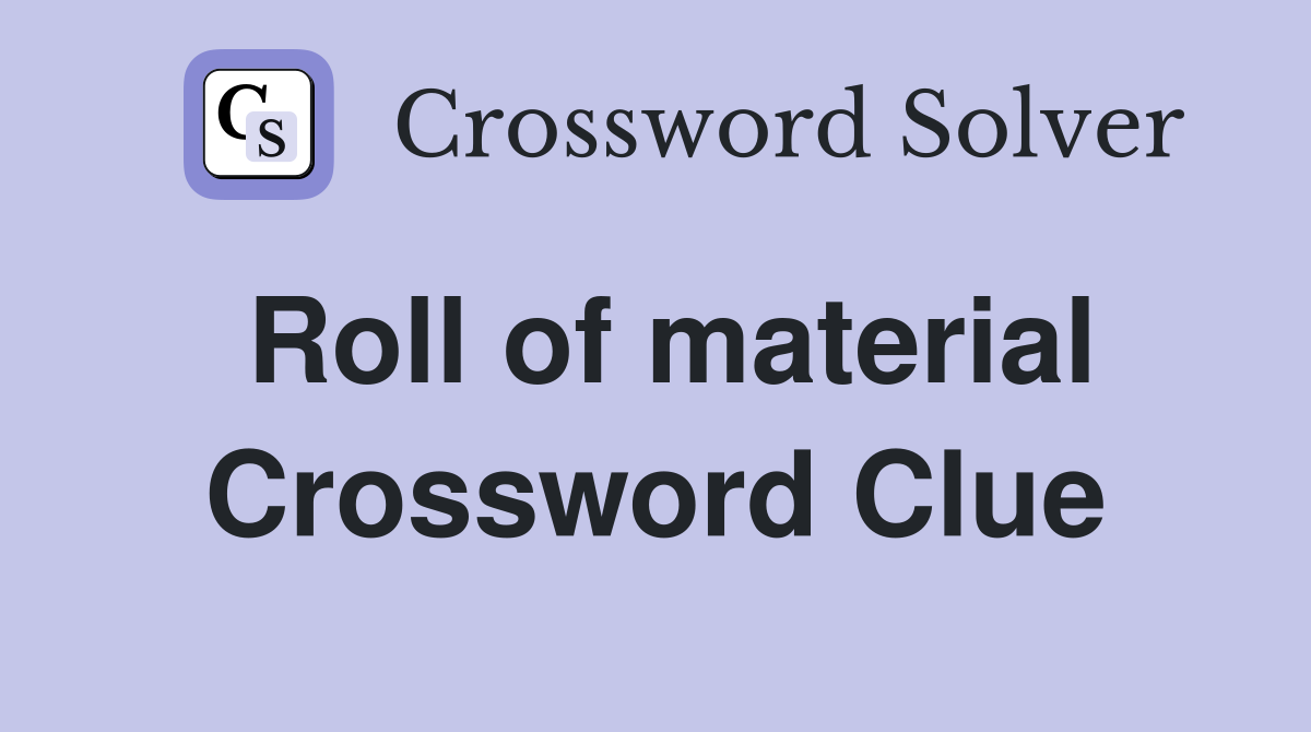 Roll of material Crossword Clue