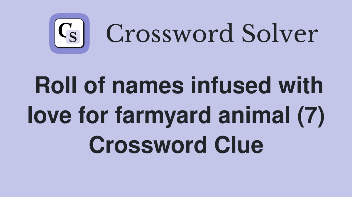 Roll of names infused with love for farmyard animal (7) Crossword Clue
