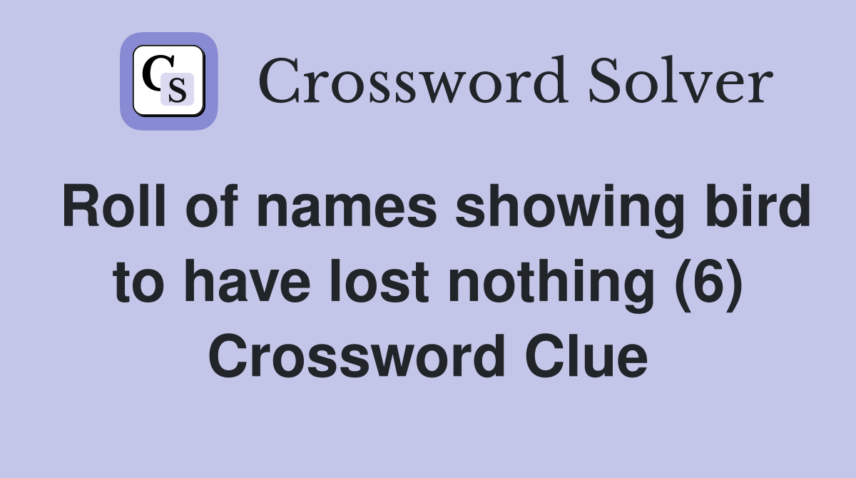 Roll of names showing bird to have lost nothing (6) Crossword Clue