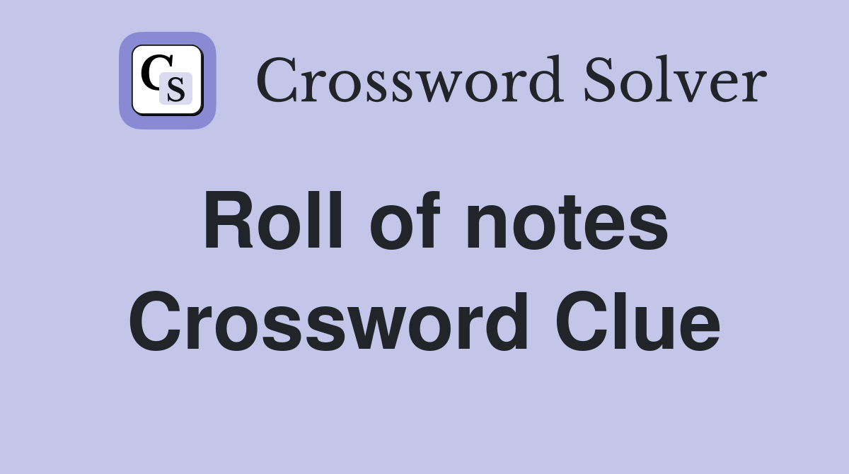 Roll of notes Crossword Clue