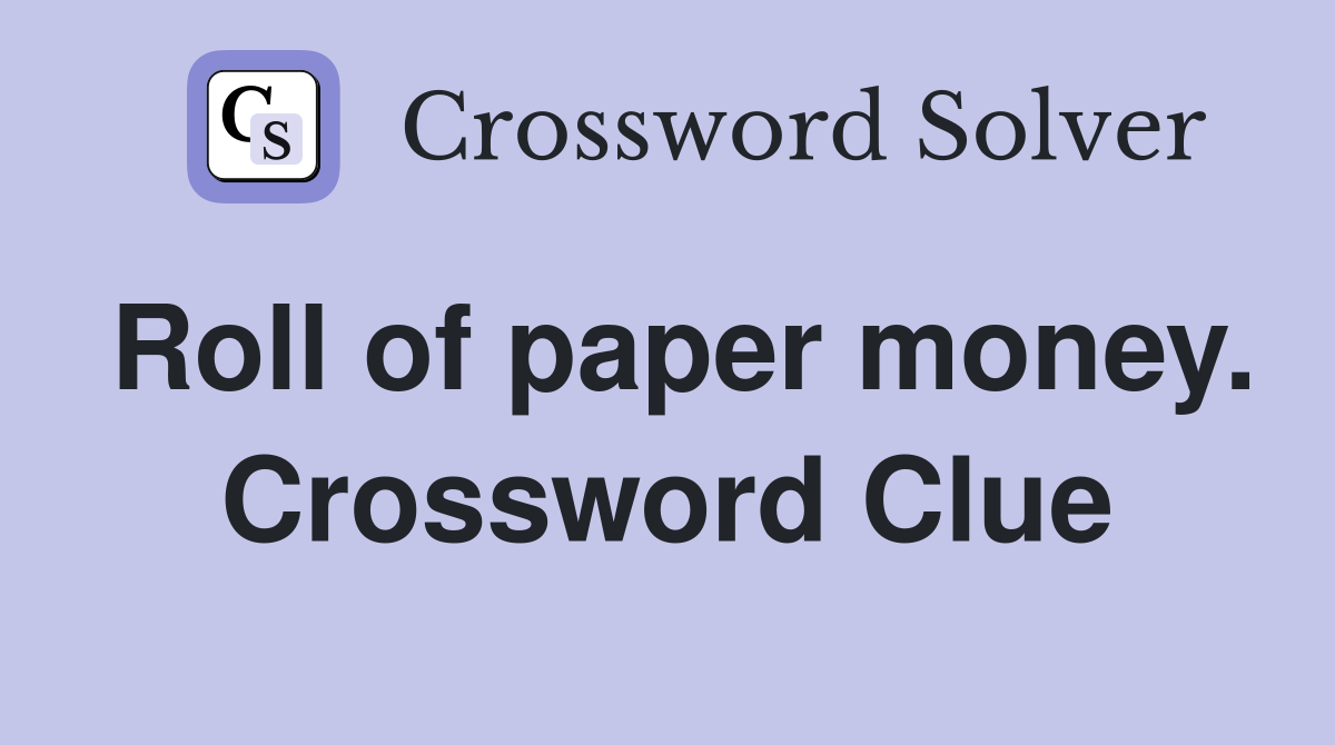 Roll of paper money. Crossword Clue