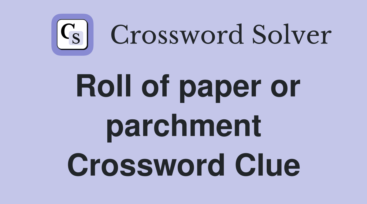 Roll of paper or parchment Crossword Clue