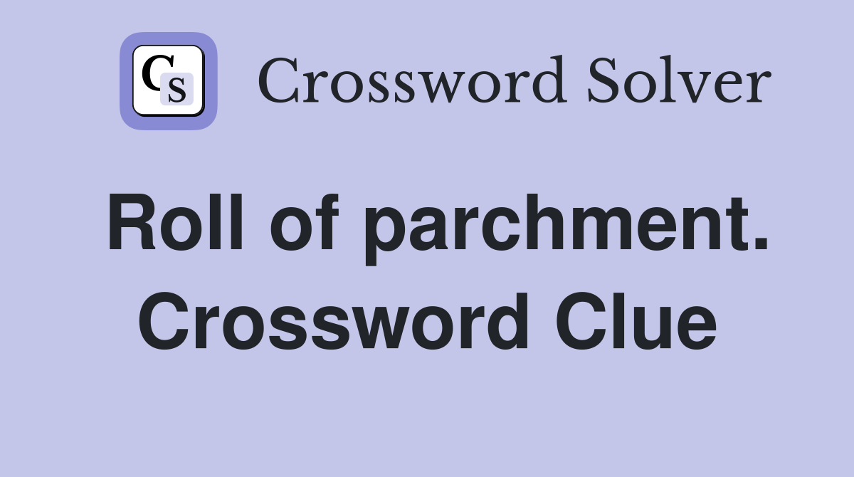 Roll of parchment. Crossword Clue