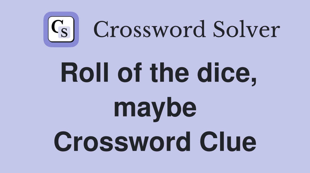Roll of the dice, maybe Crossword Clue