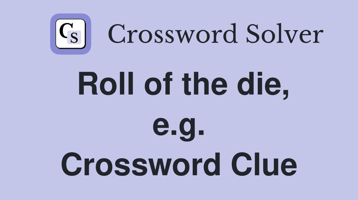 Roll of the die, e.g. Crossword Clue