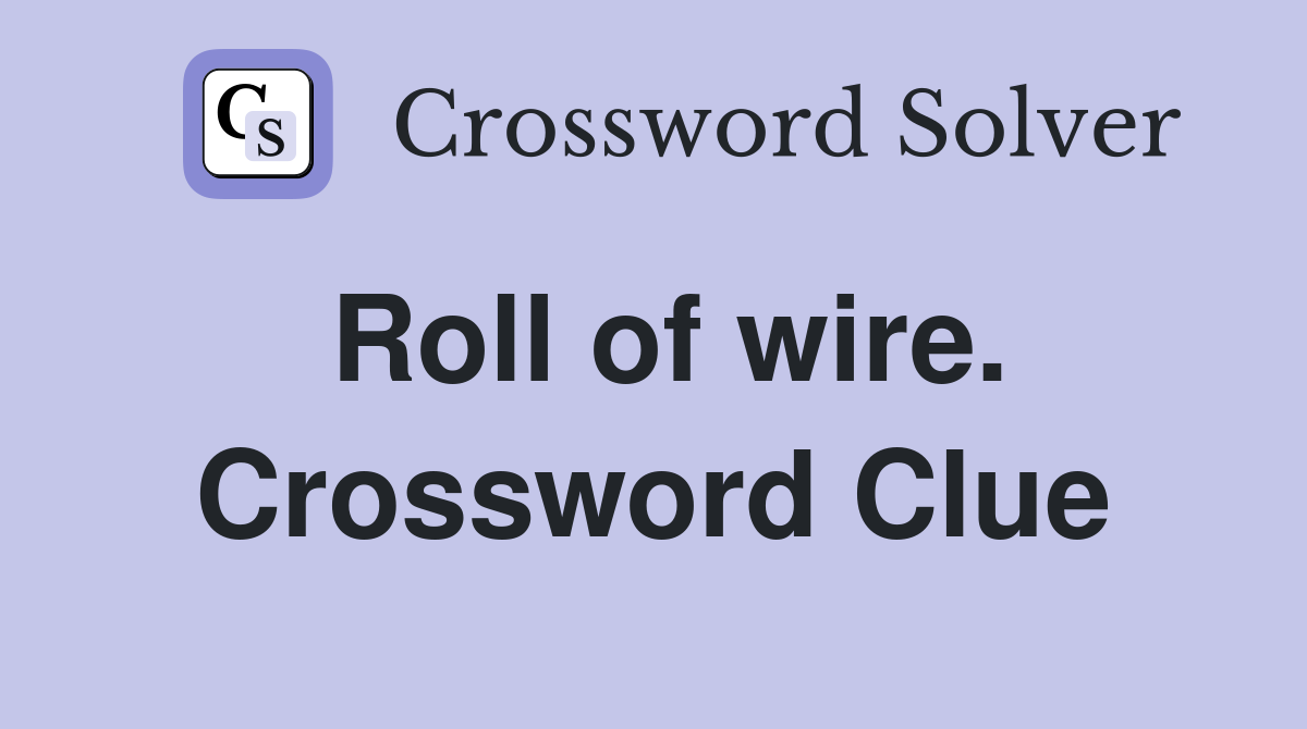 Roll of wire. Crossword Clue