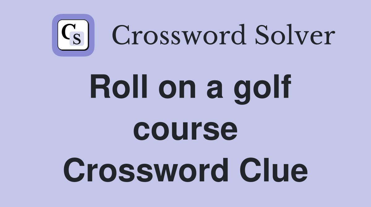 Roll on a golf course Crossword Clue